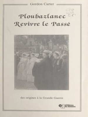 cover image of Ploubazlanec revivre le passé, des origines à la Grande Guerre